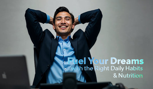 How to Fuel Your Dreams with the Right Daily Habits & Nutrition.
