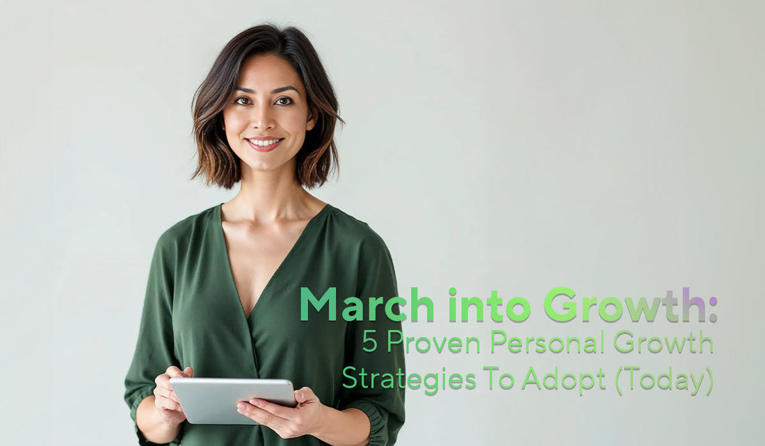 MARCH INTO GROWTH: 5 PROVEN PERSONAL GROWTH STRATEGIES TO ADOPT TODAY!