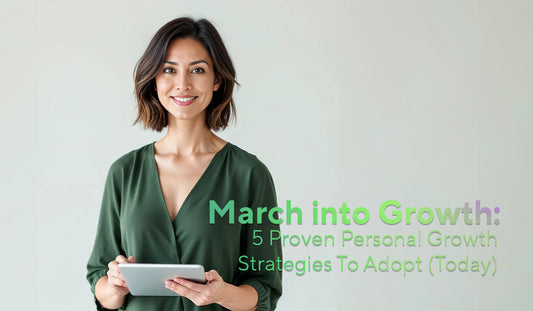 MARCH INTO GROWTH: 5 PROVEN PERSONAL GROWTH STRATEGIES TO ADOPT TODAY!