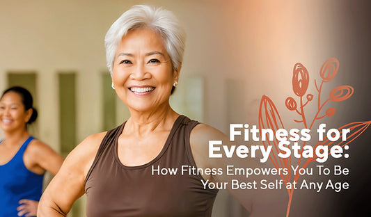 Fitness for Every Stage: How Fitness Empowers You To Be Your Best Self at Any Age