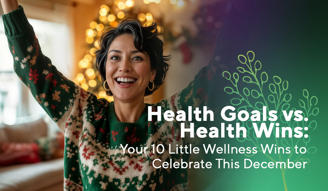 Health Goals vs. Health Wins: Your 10 Little Wellness Wins to Celebrate This December