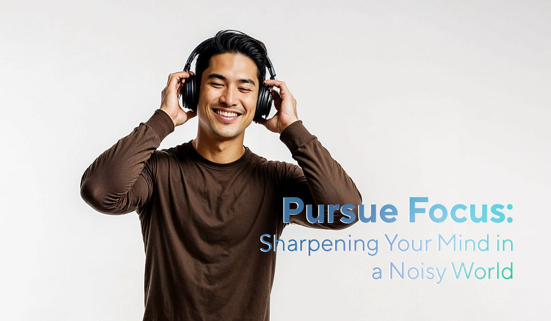 PURSUE FOCUS: Sharpening Your Mind in a Noisy World