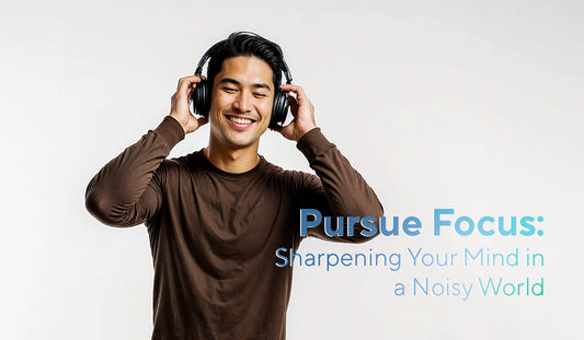 PURSUE FOCUS: Sharpening Your Mind in a Noisy World